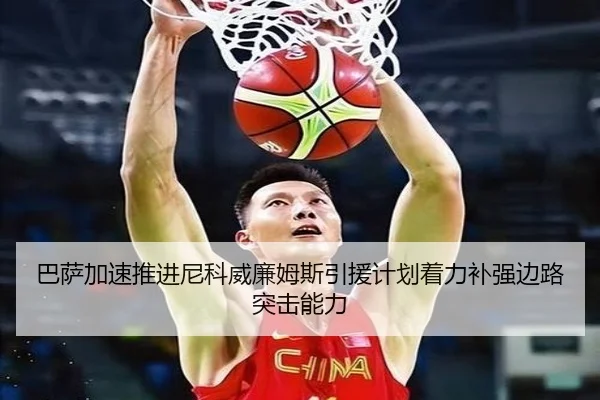 巴萨加速推进尼科威廉姆斯引援计划着力补强边路突击能力
