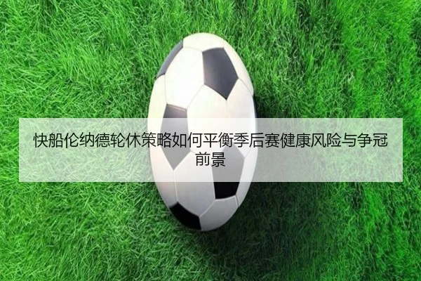 快船伦纳德轮休策略如何平衡季后赛健康风险与争冠前景